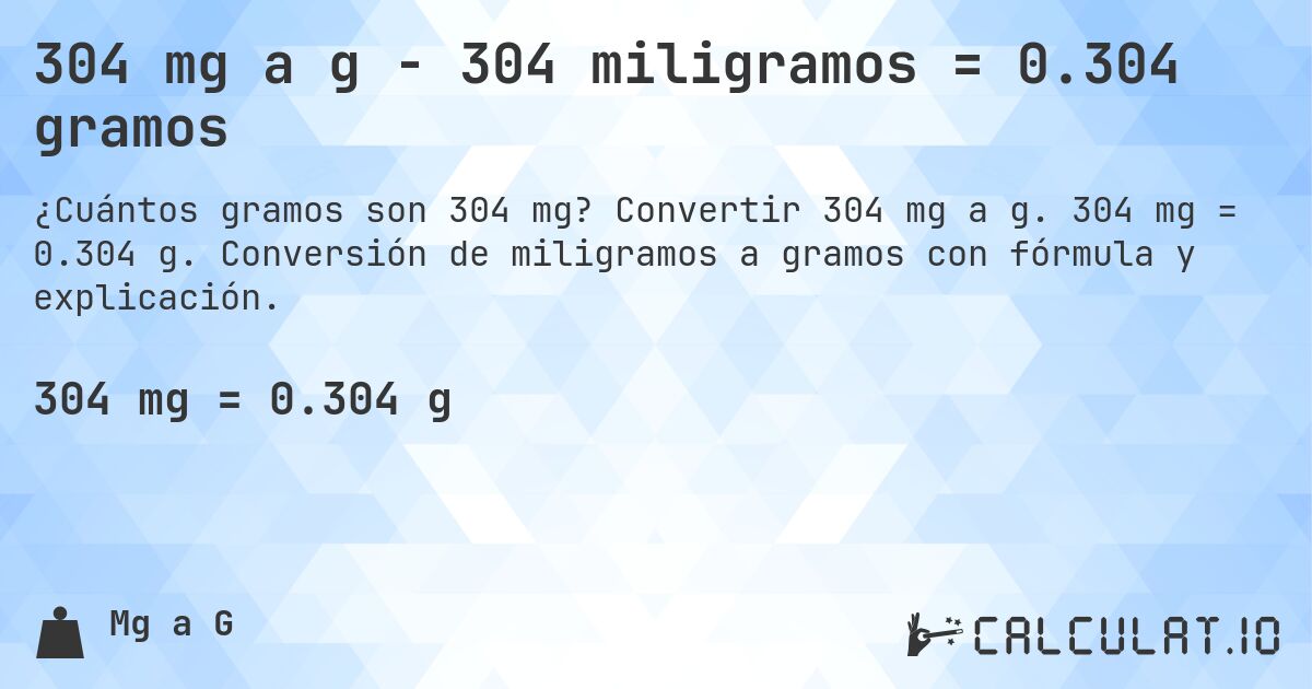304 mg a g - 304 miligramos = 0.304 gramos. Convertir 304 mg a g. 304 mg = 0.304 g. Conversión de miligramos a gramos con fórmula y explicación.