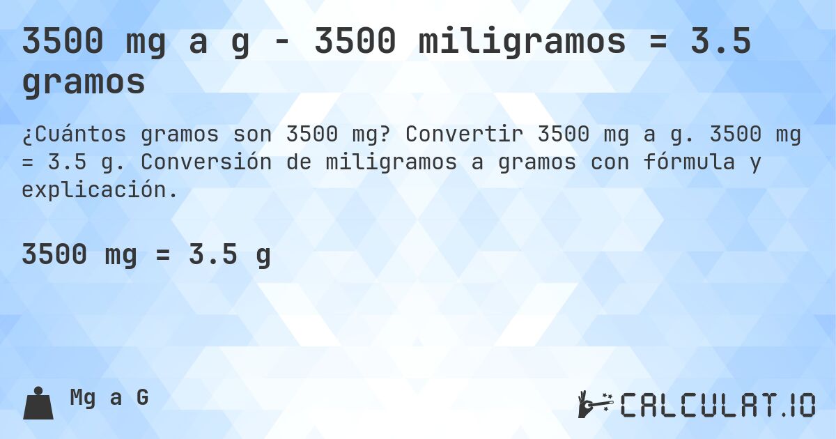 3500 mg a g - 3500 miligramos = 3.5 gramos. Convertir 3500 mg a g. 3500 mg = 3.5 g. Conversión de miligramos a gramos con fórmula y explicación.