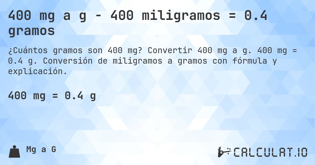400 mg a g - 400 miligramos = 0.4 gramos. Convertir 400 mg a g. 400 mg = 0.4 g. Conversión de miligramos a gramos con fórmula y explicación.