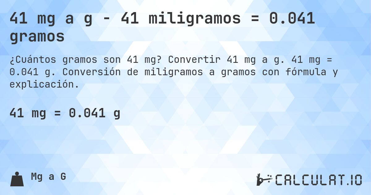 41 mg a g - 41 miligramos = 0.041 gramos. Convertir 41 mg a g. 41 mg = 0.041 g. Conversión de miligramos a gramos con fórmula y explicación.