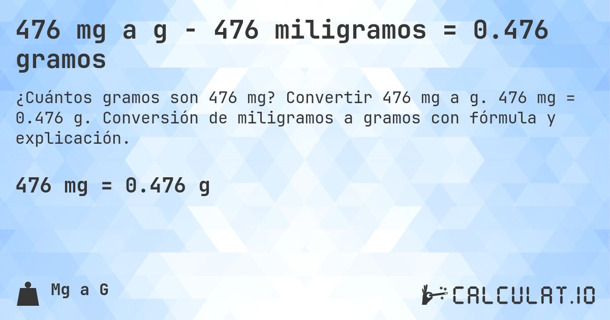 476 mg a g - 476 miligramos = 0.476 gramos. Convertir 476 mg a g. 476 mg = 0.476 g. Conversión de miligramos a gramos con fórmula y explicación.