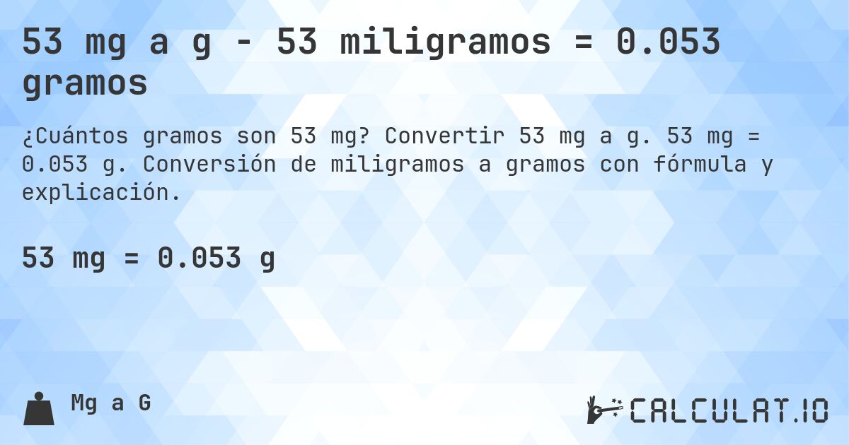 53 mg a g - 53 miligramos = 0.053 gramos. Convertir 53 mg a g. 53 mg = 0.053 g. Conversión de miligramos a gramos con fórmula y explicación.