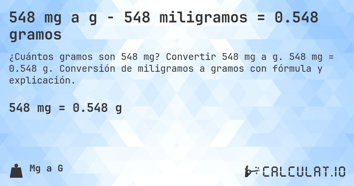 548 mg a g - 548 miligramos = 0.548 gramos. Convertir 548 mg a g. 548 mg = 0.548 g. Conversión de miligramos a gramos con fórmula y explicación.