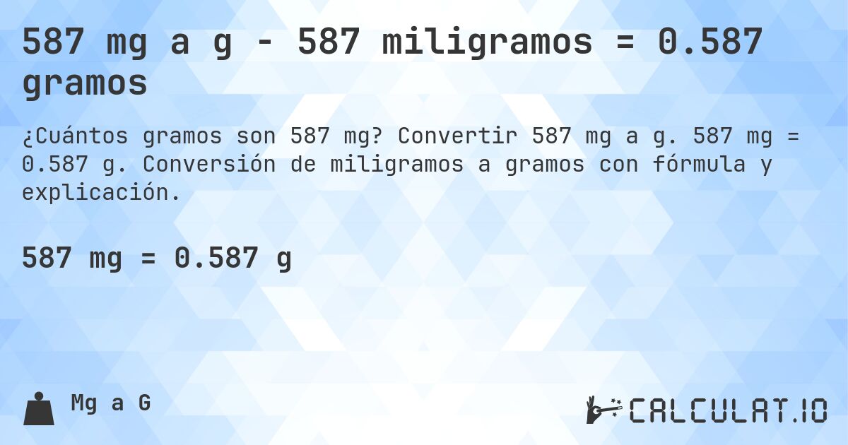 587 mg a g - 587 miligramos = 0.587 gramos. Convertir 587 mg a g. 587 mg = 0.587 g. Conversión de miligramos a gramos con fórmula y explicación.