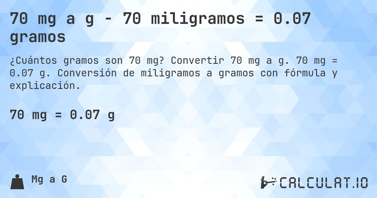 70 mg a g - 70 miligramos = 0.07 gramos. Convertir 70 mg a g. 70 mg = 0.07 g. Conversión de miligramos a gramos con fórmula y explicación.