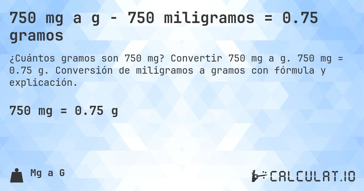 750 mg a g - 750 miligramos = 0.75 gramos. Convertir 750 mg a g. 750 mg = 0.75 g. Conversión de miligramos a gramos con fórmula y explicación.