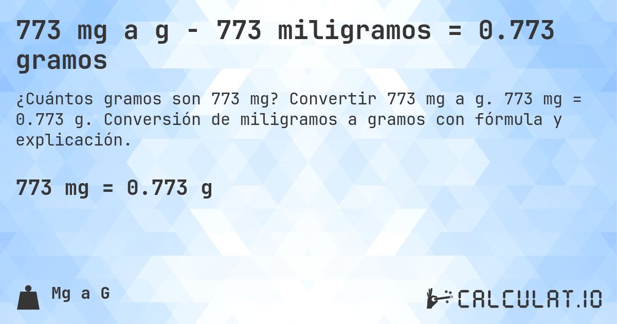 773 mg a g - 773 miligramos = 0.773 gramos. Convertir 773 mg a g. 773 mg = 0.773 g. Conversión de miligramos a gramos con fórmula y explicación.
