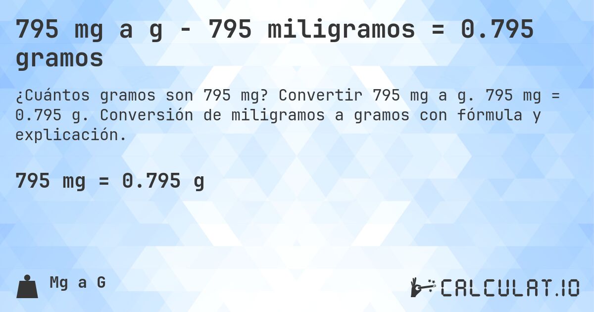 795 mg a g - 795 miligramos = 0.795 gramos. Convertir 795 mg a g. 795 mg = 0.795 g. Conversión de miligramos a gramos con fórmula y explicación.