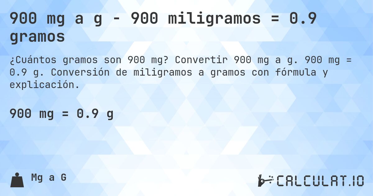 900 mg a g - 900 miligramos = 0.9 gramos. Convertir 900 mg a g. 900 mg = 0.9 g. Conversión de miligramos a gramos con fórmula y explicación.