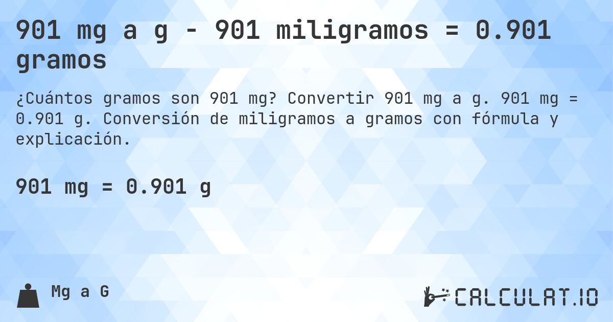 901 mg a g - 901 miligramos = 0.901 gramos. Convertir 901 mg a g. 901 mg = 0.901 g. Conversión de miligramos a gramos con fórmula y explicación.