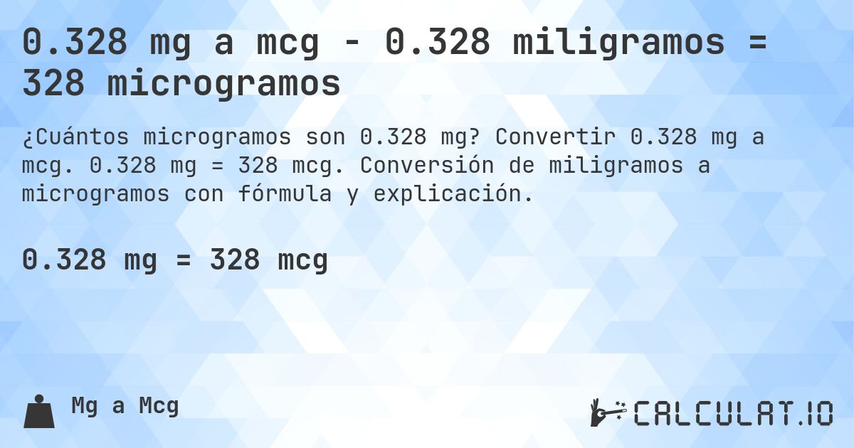 0.328 mg a mcg - 0.328 miligramos = 328 microgramos. Convertir 0.328 mg a mcg. 0.328 mg = 328 mcg. Conversión de miligramos a microgramos con fórmula y explicación.
