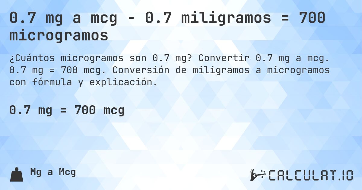 0.7 mg a mcg - 0.7 miligramos = 700 microgramos. Convertir 0.7 mg a mcg. 0.7 mg = 700 mcg. Conversión de miligramos a microgramos con fórmula y explicación.