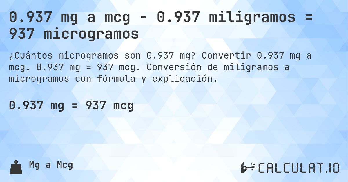 0.937 mg a mcg - 0.937 miligramos = 937 microgramos. Convertir 0.937 mg a mcg. 0.937 mg = 937 mcg. Conversión de miligramos a microgramos con fórmula y explicación.