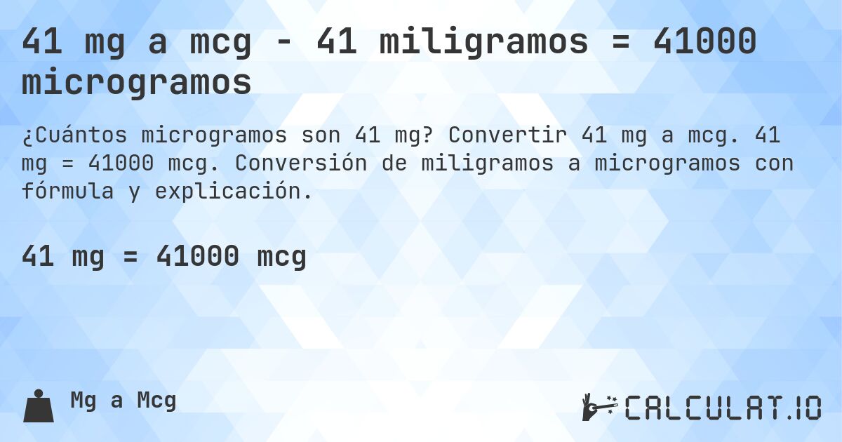 41 mg a mcg - 41 miligramos = 41000 microgramos. Convertir 41 mg a mcg. 41 mg = 41000 mcg. Conversión de miligramos a microgramos con fórmula y explicación.