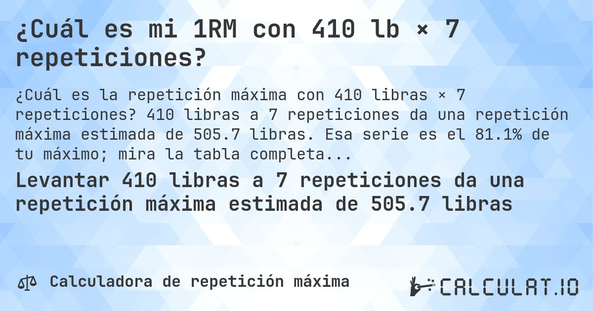 ¿Cuál es mi 1RM con 410 lb × 7 repeticiones?. 410 libras a 7 repeticiones da una repetición máxima estimada de 505.7 libras. Esa serie es el 81.1% de tu máximo; mira la tabla completa.