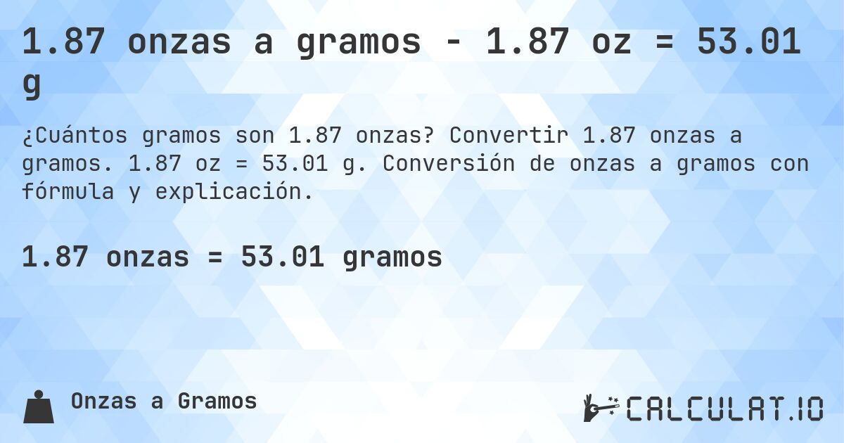 1.87 onzas a gramos - 1.87 oz = 53.01 g. Convertir 1.87 onzas a gramos. 1.87 oz = 53.01 g. Conversión de onzas a gramos con fórmula y explicación.