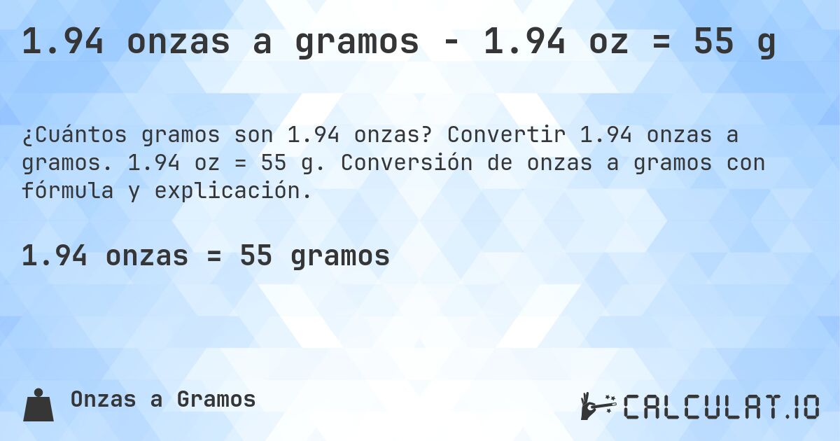 1.94 onzas a gramos - 1.94 oz = 55 g. Convertir 1.94 onzas a gramos. 1.94 oz = 55 g. Conversión de onzas a gramos con fórmula y explicación.