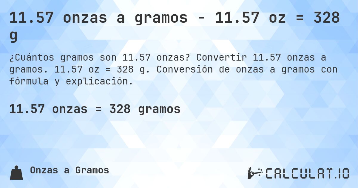 11.57 onzas a gramos - 11.57 oz = 328 g. Convertir 11.57 onzas a gramos. 11.57 oz = 328 g. Conversión de onzas a gramos con fórmula y explicación.