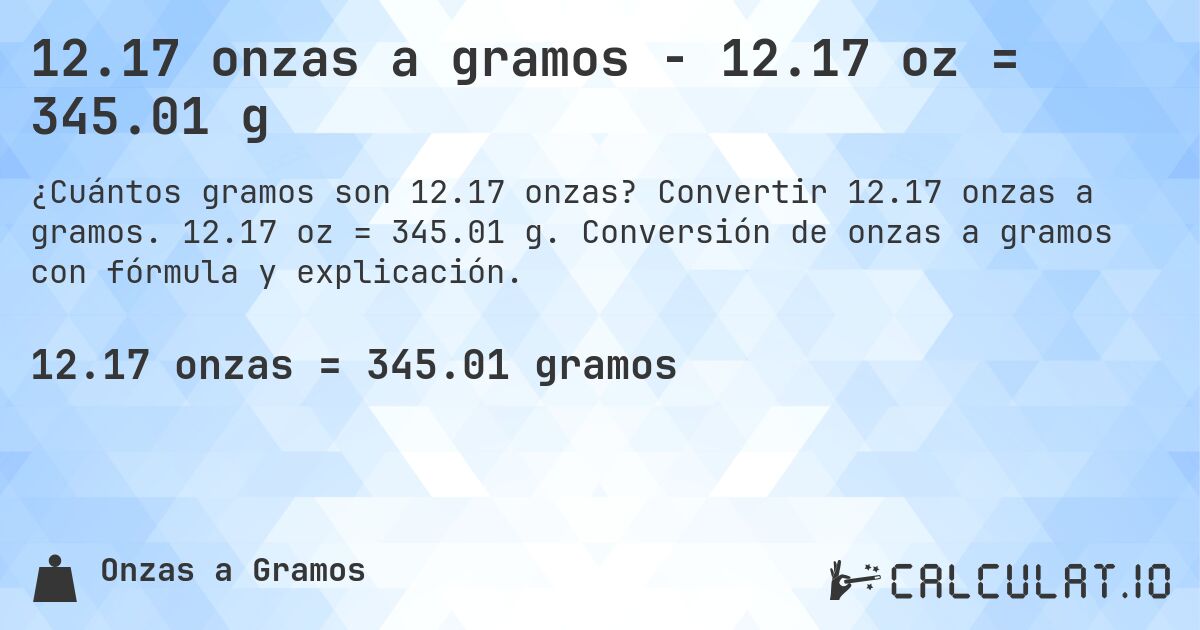 12.17 onzas a gramos - 12.17 oz = 345.01 g. Convertir 12.17 onzas a gramos. 12.17 oz = 345.01 g. Conversión de onzas a gramos con fórmula y explicación.