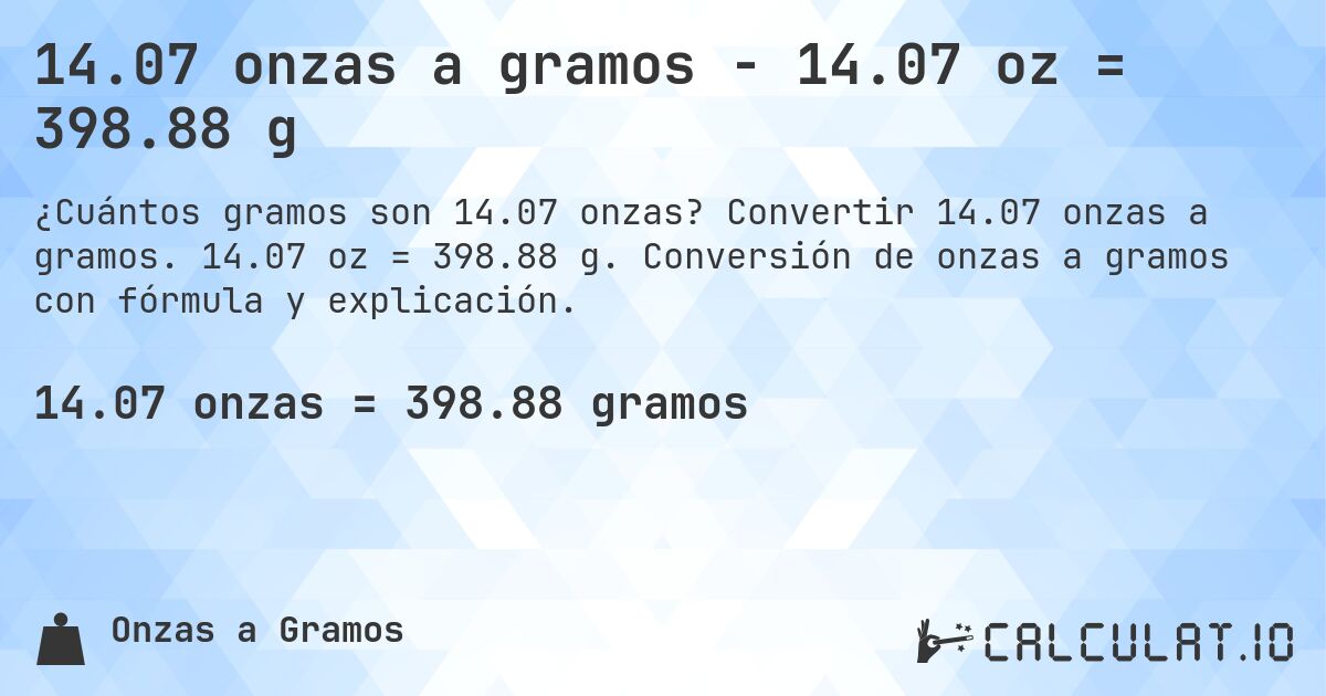 14.07 onzas a gramos - 14.07 oz = 398.88 g. Convertir 14.07 onzas a gramos. 14.07 oz = 398.88 g. Conversión de onzas a gramos con fórmula y explicación.