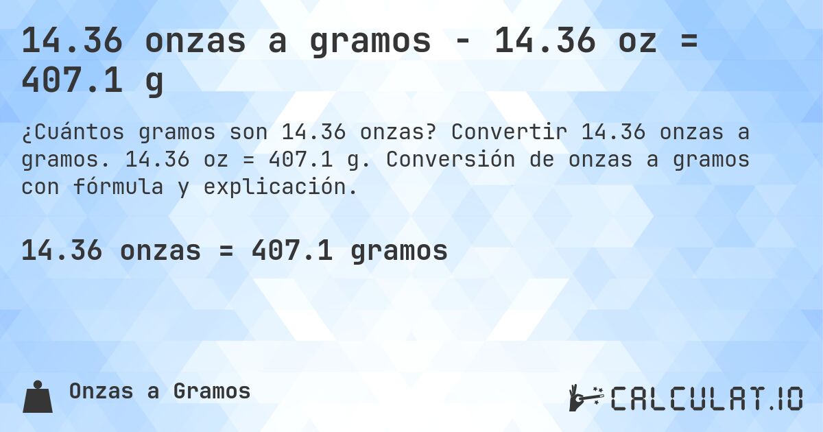 14.36 onzas a gramos - 14.36 oz = 407.1 g. Convertir 14.36 onzas a gramos. 14.36 oz = 407.1 g. Conversión de onzas a gramos con fórmula y explicación.