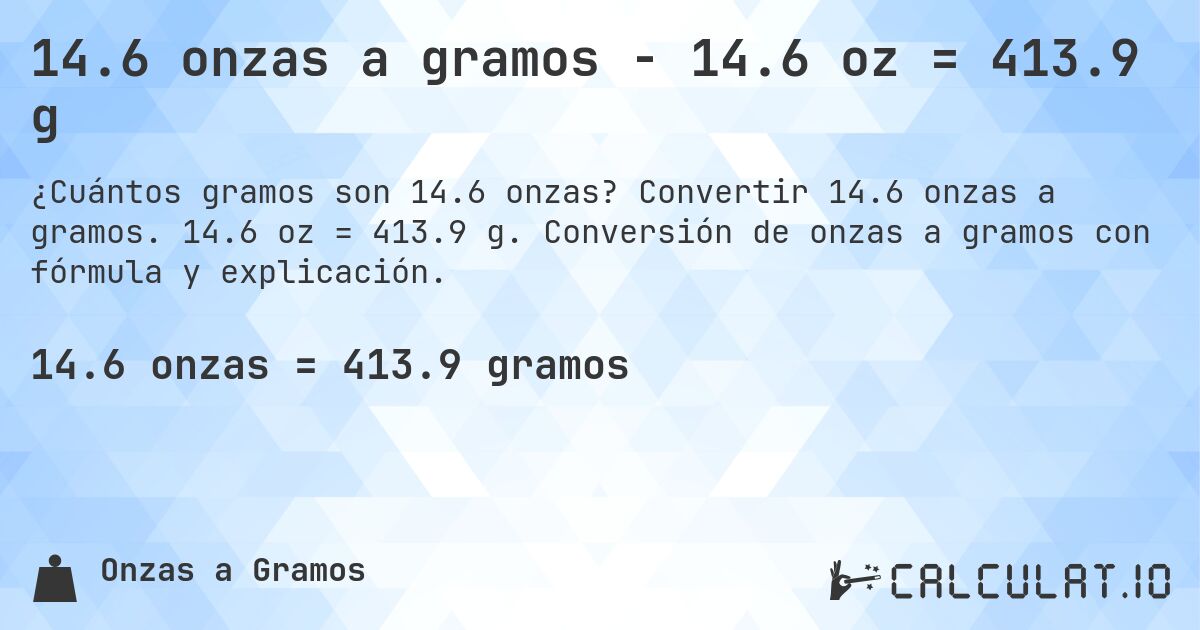14.6 onzas a gramos - 14.6 oz = 413.9 g. Convertir 14.6 onzas a gramos. 14.6 oz = 413.9 g. Conversión de onzas a gramos con fórmula y explicación.