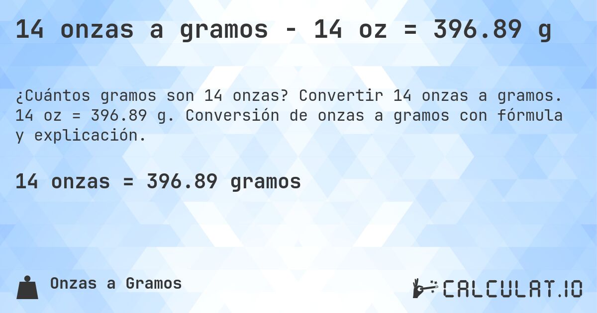 14 onzas a gramos - 14 oz = 396.89 g. Convertir 14 onzas a gramos. 14 oz = 396.89 g. Conversión de onzas a gramos con fórmula y explicación.