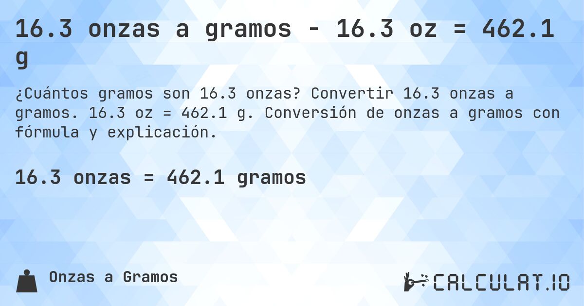 16.3 onzas a gramos - 16.3 oz = 462.1 g. Convertir 16.3 onzas a gramos. 16.3 oz = 462.1 g. Conversión de onzas a gramos con fórmula y explicación.