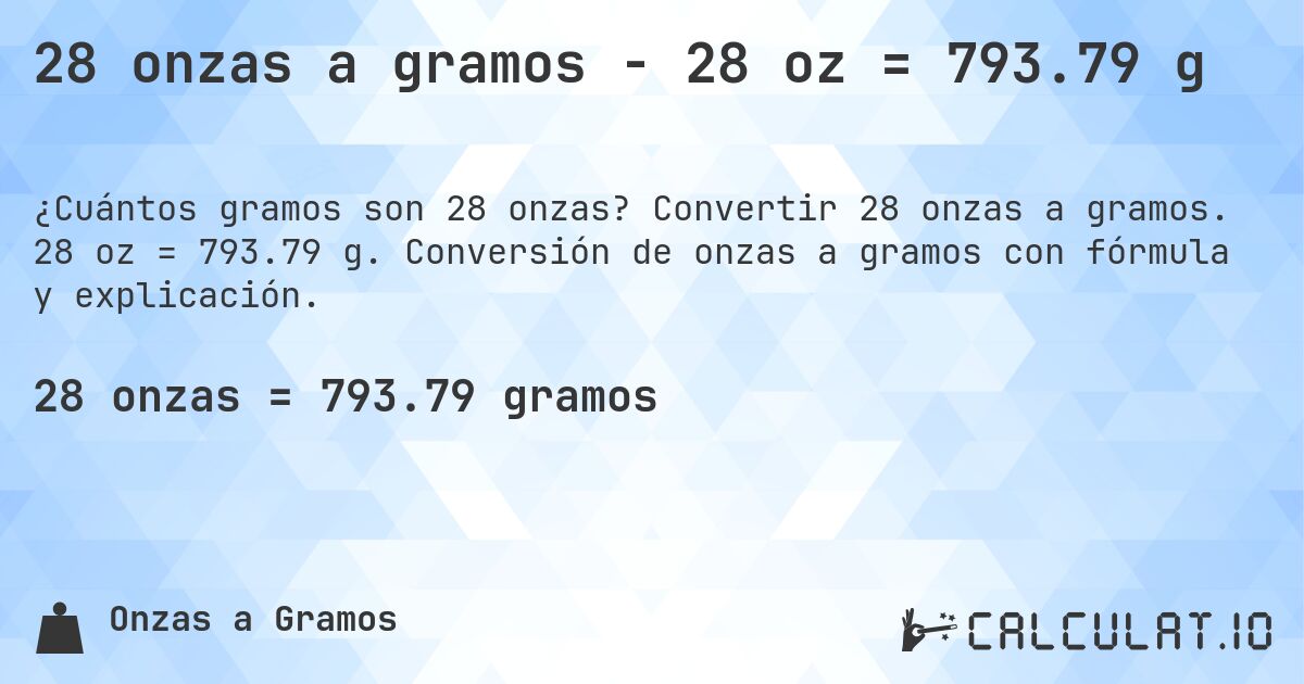 28 onzas a gramos - 28 oz = 793.79 g. Convertir 28 onzas a gramos. 28 oz = 793.79 g. Conversión de onzas a gramos con fórmula y explicación.