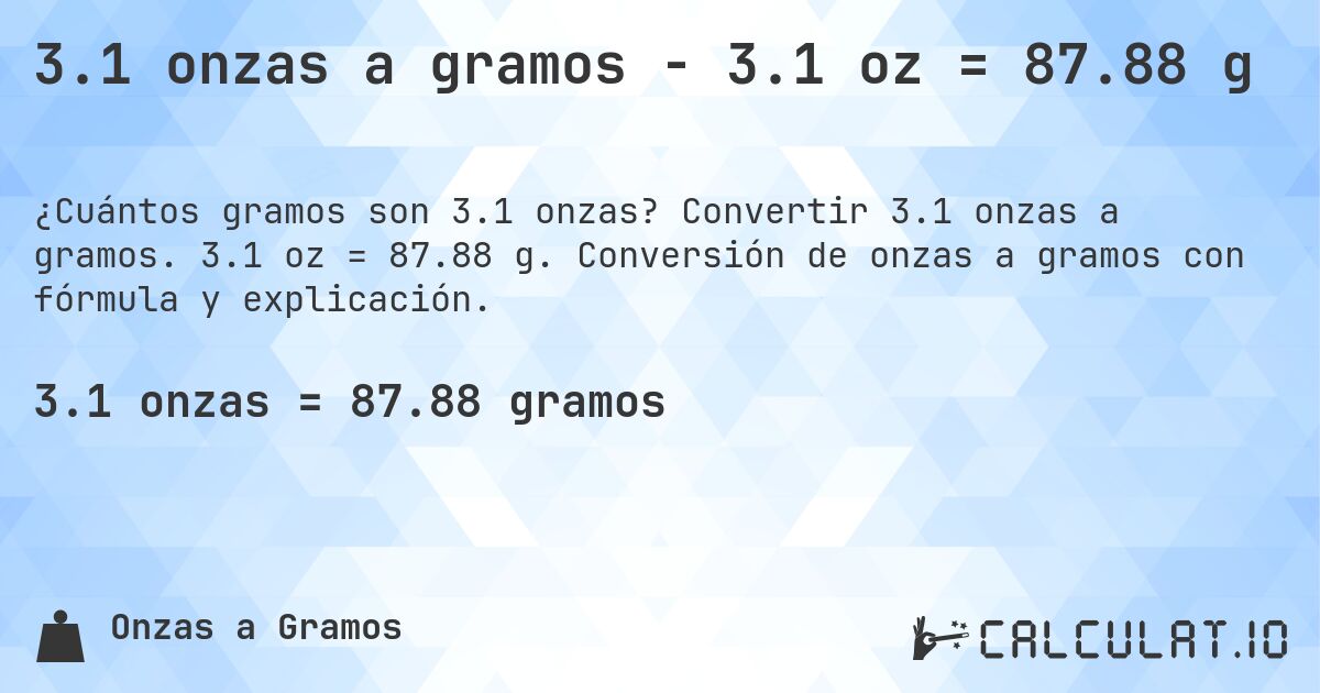 3.1 onzas a gramos - 3.1 oz = 87.88 g. Convertir 3.1 onzas a gramos. 3.1 oz = 87.88 g. Conversión de onzas a gramos con fórmula y explicación.