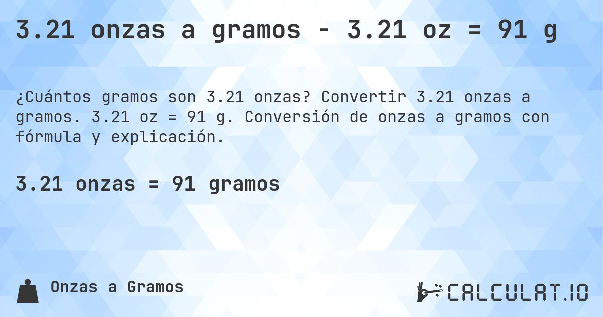 3.21 onzas a gramos - 3.21 oz = 91 g. Convertir 3.21 onzas a gramos. 3.21 oz = 91 g. Conversión de onzas a gramos con fórmula y explicación.