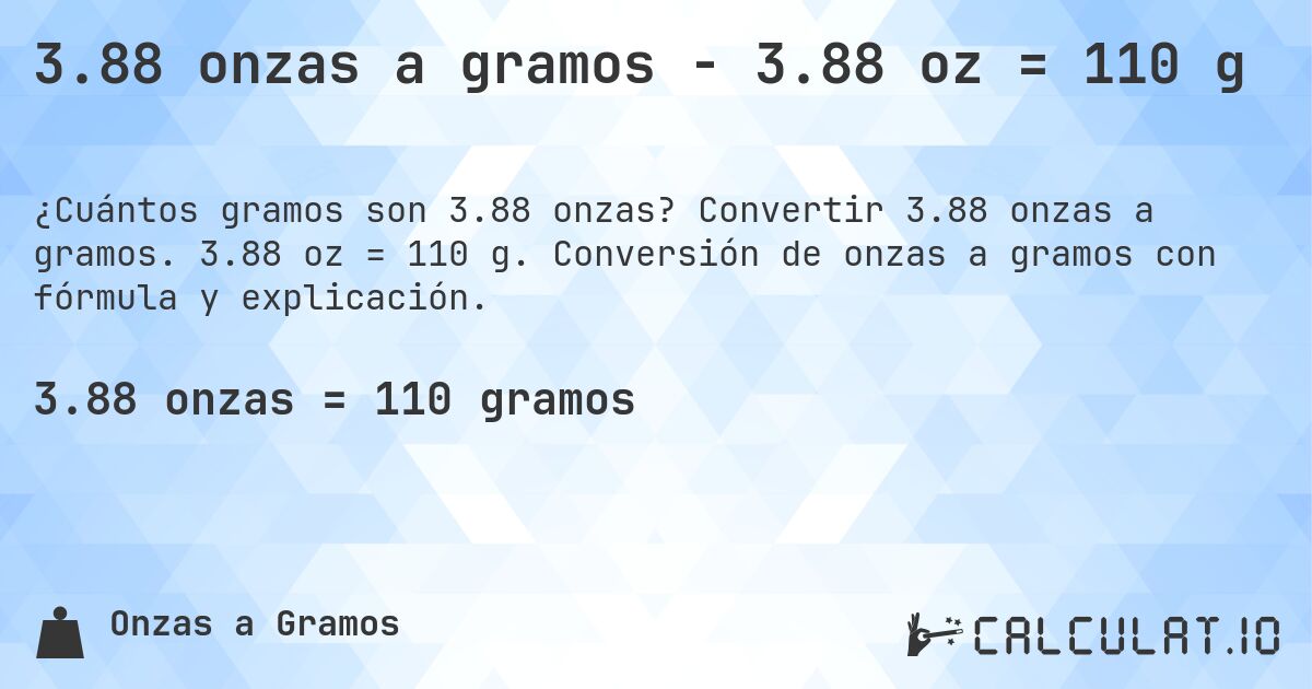 3.88 onzas a gramos - 3.88 oz = 110 g. Convertir 3.88 onzas a gramos. 3.88 oz = 110 g. Conversión de onzas a gramos con fórmula y explicación.