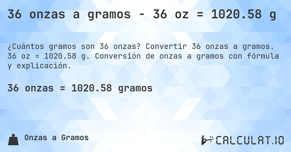 36 onzas a gramos - 36 oz = 1020.58 g. Convertir 36 onzas a gramos. 36 oz = 1020.58 g. Conversión de onzas a gramos con fórmula y explicación.