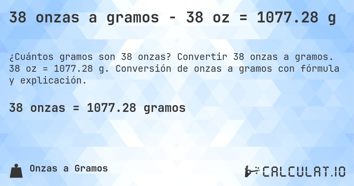 38 onzas a gramos - 38 oz = 1077.28 g. Convertir 38 onzas a gramos. 38 oz = 1077.28 g. Conversión de onzas a gramos con fórmula y explicación.