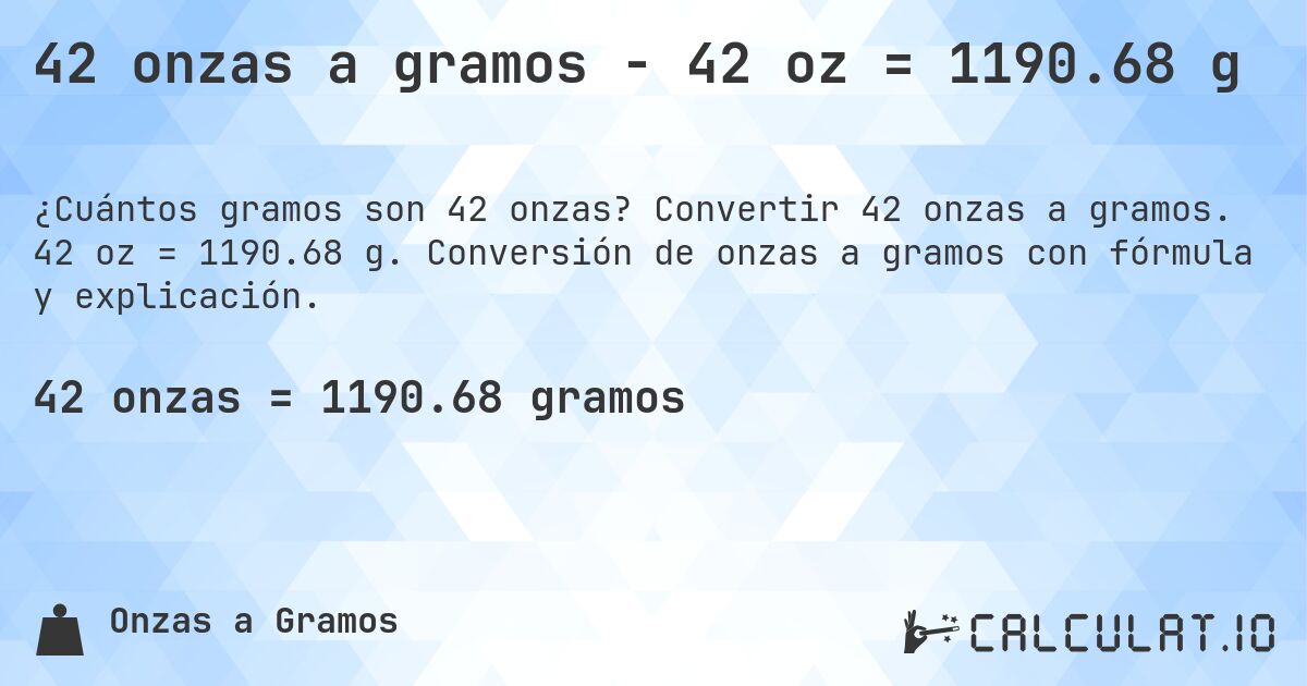 42 onzas a gramos - 42 oz = 1190.68 g. Convertir 42 onzas a gramos. 42 oz = 1190.68 g. Conversión de onzas a gramos con fórmula y explicación.