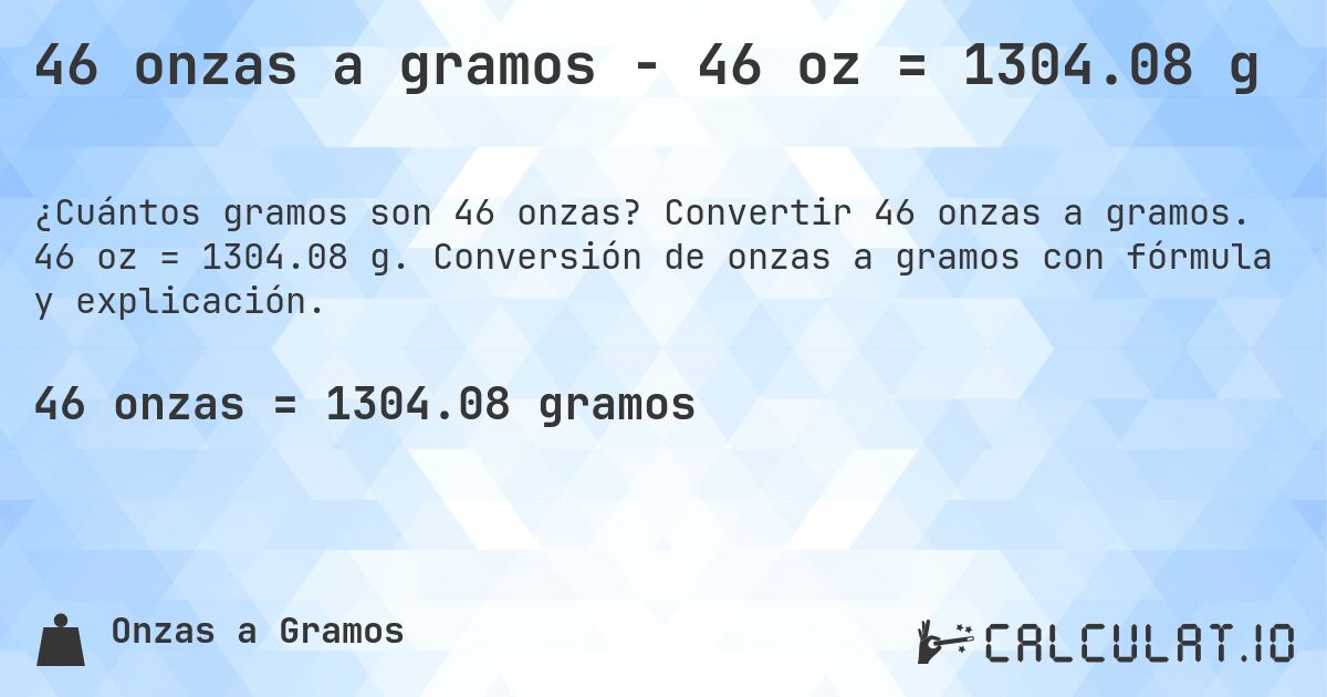46 onzas a gramos - 46 oz = 1304.08 g. Convertir 46 onzas a gramos. 46 oz = 1304.08 g. Conversión de onzas a gramos con fórmula y explicación.
