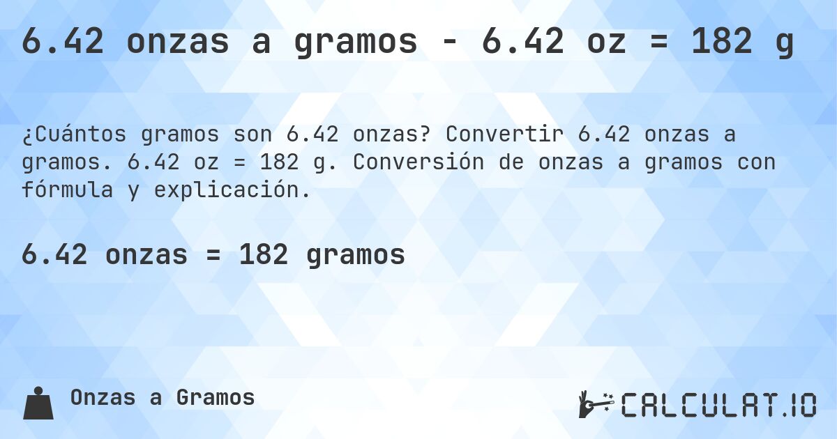 6.42 onzas a gramos - 6.42 oz = 182 g. Convertir 6.42 onzas a gramos. 6.42 oz = 182 g. Conversión de onzas a gramos con fórmula y explicación.