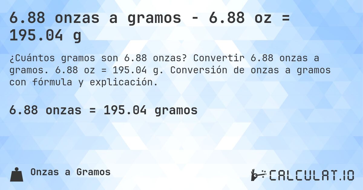 6.88 onzas a gramos - 6.88 oz = 195.04 g. Convertir 6.88 onzas a gramos. 6.88 oz = 195.04 g. Conversión de onzas a gramos con fórmula y explicación.
