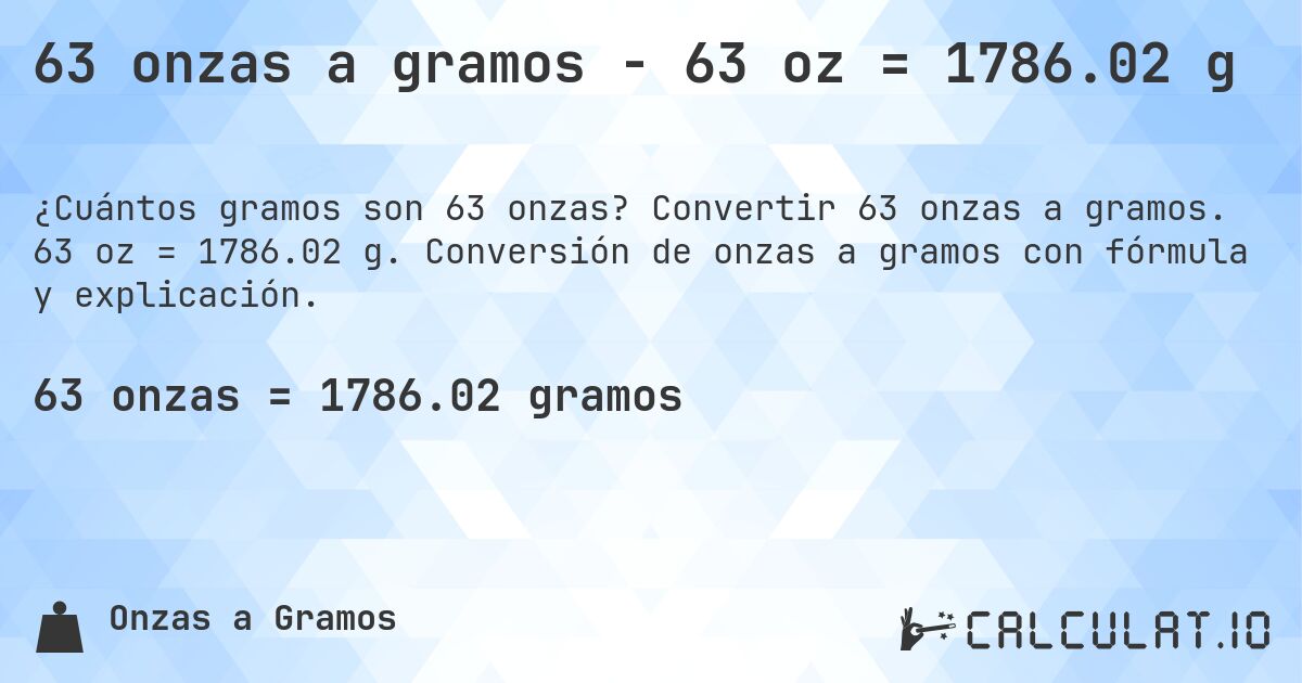 63 onzas a gramos - 63 oz = 1786.02 g. Convertir 63 onzas a gramos. 63 oz = 1786.02 g. Conversión de onzas a gramos con fórmula y explicación.