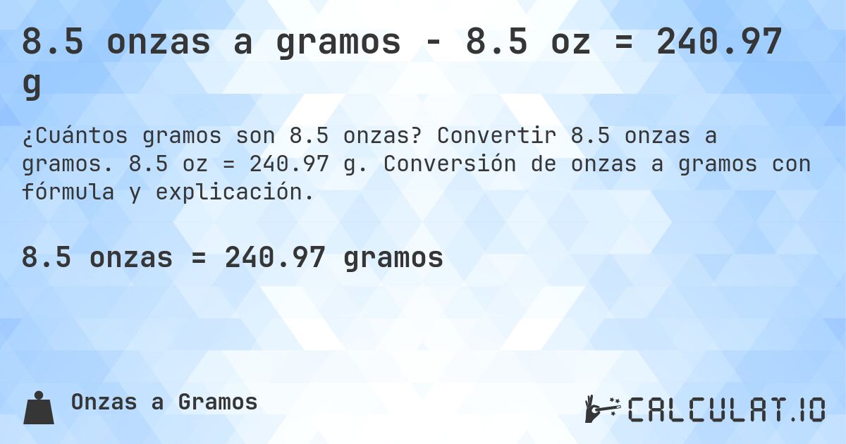 8.5 onzas a gramos - 8.5 oz = 240.97 g. Convertir 8.5 onzas a gramos. 8.5 oz = 240.97 g. Conversión de onzas a gramos con fórmula y explicación.
