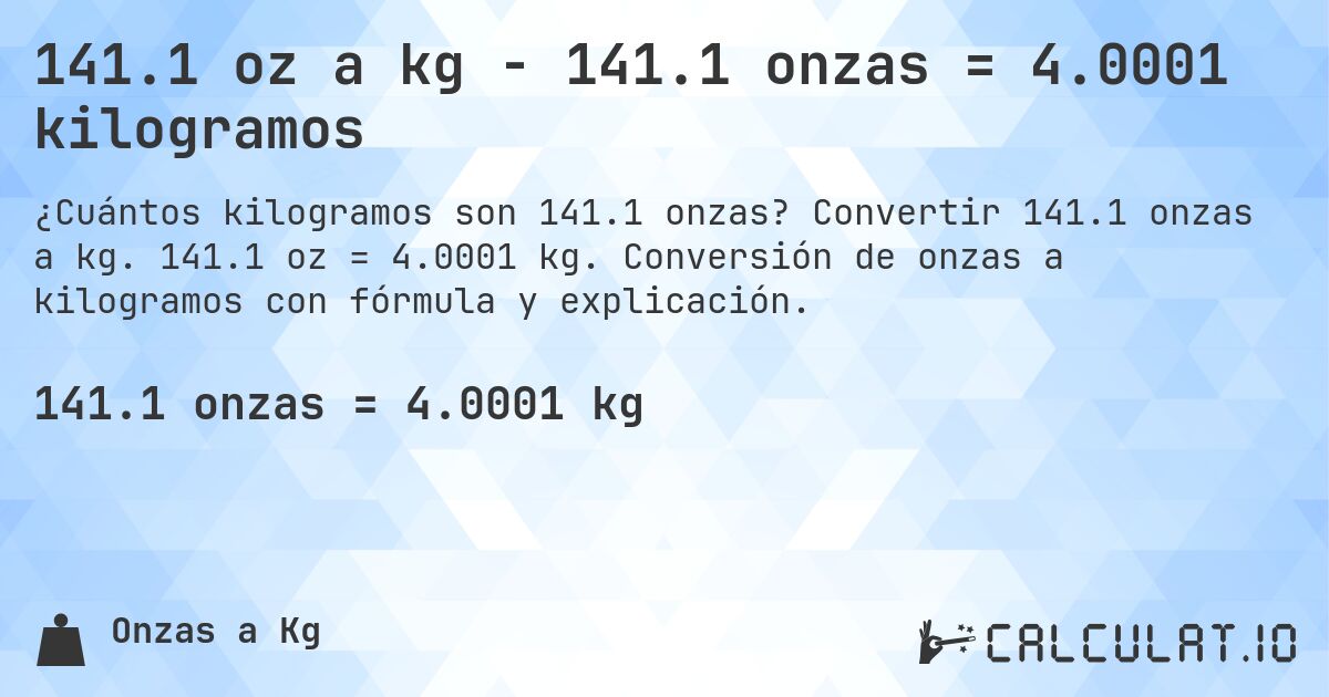141.1 oz a kg - 141.1 onzas = 4.0001 kilogramos. Convertir 141.1 onzas a kg. 141.1 oz = 4.0001 kg. Conversión de onzas a kilogramos con fórmula y explicación.