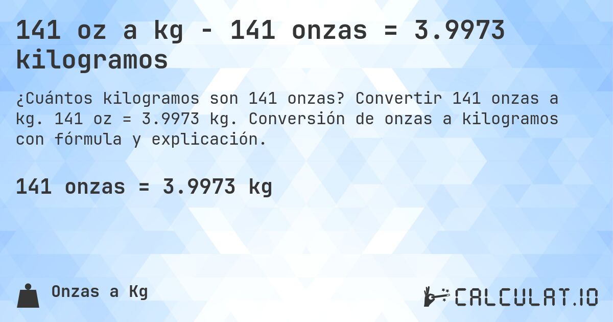 141 oz a kg - 141 onzas = 3.9973 kilogramos. Convertir 141 onzas a kg. 141 oz = 3.9973 kg. Conversión de onzas a kilogramos con fórmula y explicación.
