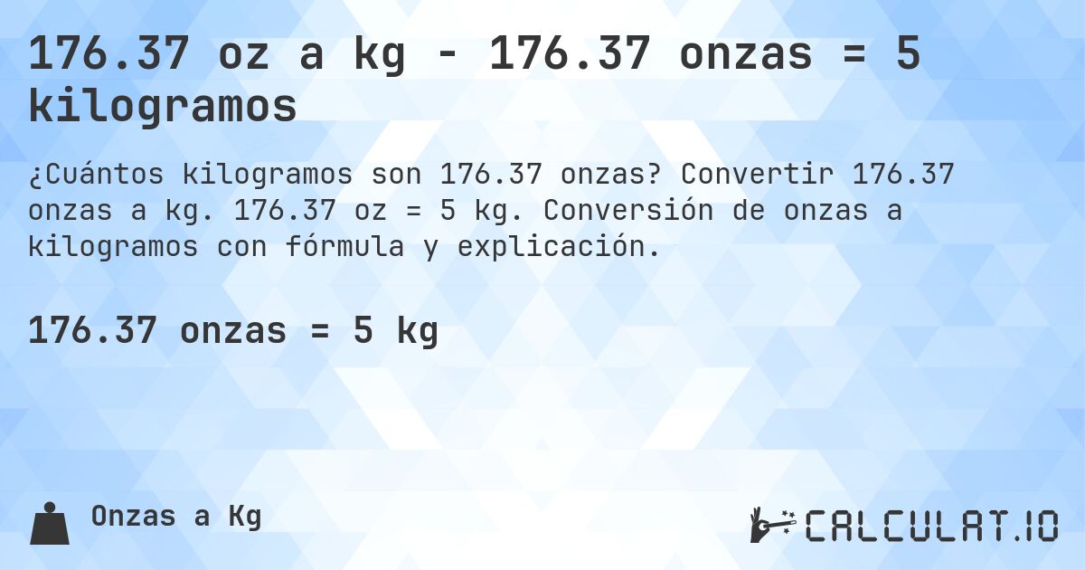176.37 oz a kg - 176.37 onzas = 5 kilogramos. Convertir 176.37 onzas a kg. 176.37 oz = 5 kg. Conversión de onzas a kilogramos con fórmula y explicación.