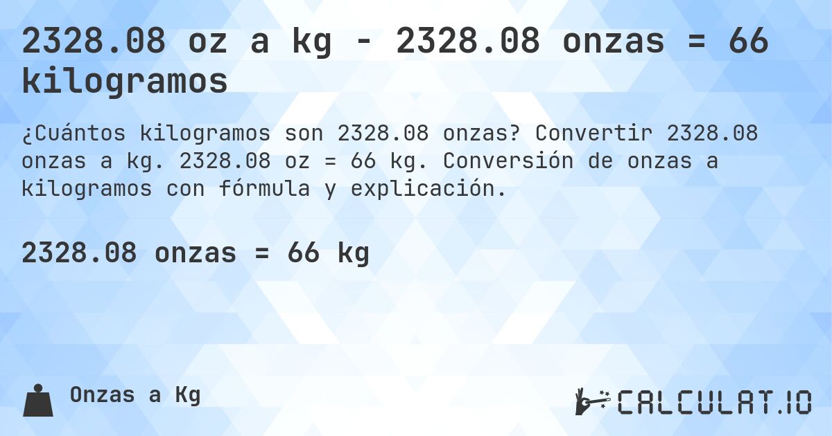 2328.08 oz a kg - 2328.08 onzas = 66 kilogramos. Convertir 2328.08 onzas a kg. 2328.08 oz = 66 kg. Conversión de onzas a kilogramos con fórmula y explicación.