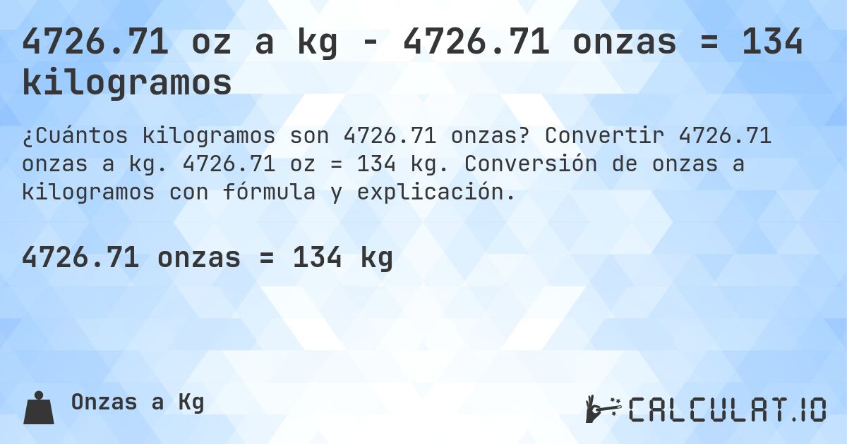4726.71 oz a kg - 4726.71 onzas = 134 kilogramos. Convertir 4726.71 onzas a kg. 4726.71 oz = 134 kg. Conversión de onzas a kilogramos con fórmula y explicación.
