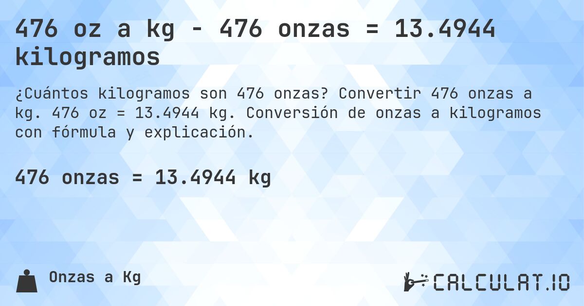 476 oz a kg - 476 onzas = 13.4944 kilogramos. Convertir 476 onzas a kg. 476 oz = 13.4944 kg. Conversión de onzas a kilogramos con fórmula y explicación.