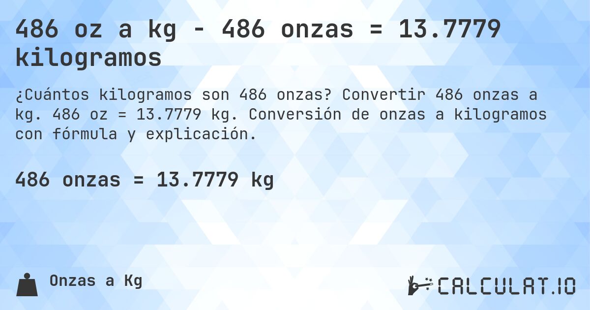 486 oz a kg - 486 onzas = 13.7779 kilogramos. Convertir 486 onzas a kg. 486 oz = 13.7779 kg. Conversión de onzas a kilogramos con fórmula y explicación.