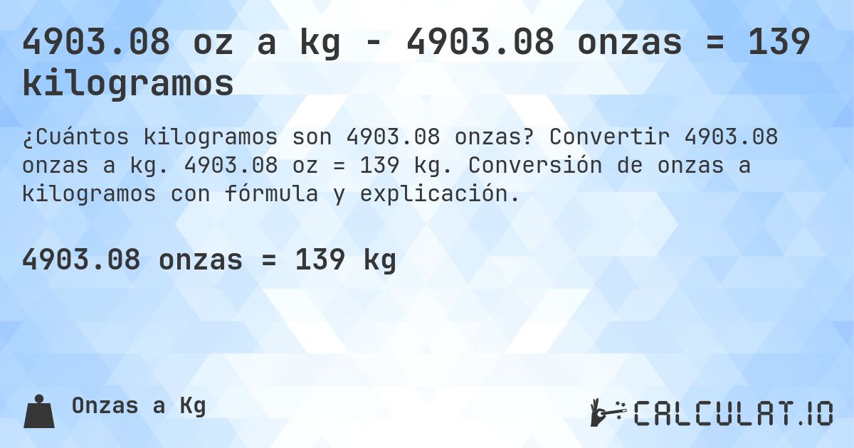 4903.08 oz a kg - 4903.08 onzas = 139 kilogramos. Convertir 4903.08 onzas a kg. 4903.08 oz = 139 kg. Conversión de onzas a kilogramos con fórmula y explicación.