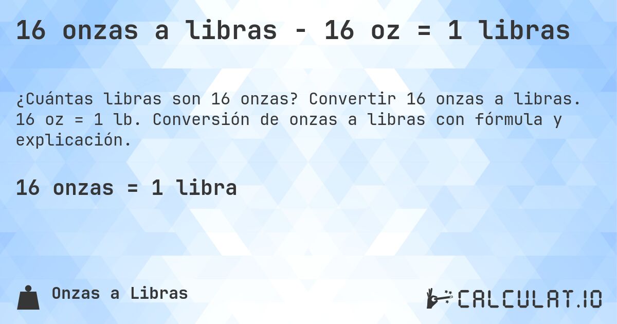 16 onzas a libras - 16 oz = 1 libras. Convertir 16 onzas a libras. 16 oz = 1 lb. Conversión de onzas a libras con fórmula y explicación.