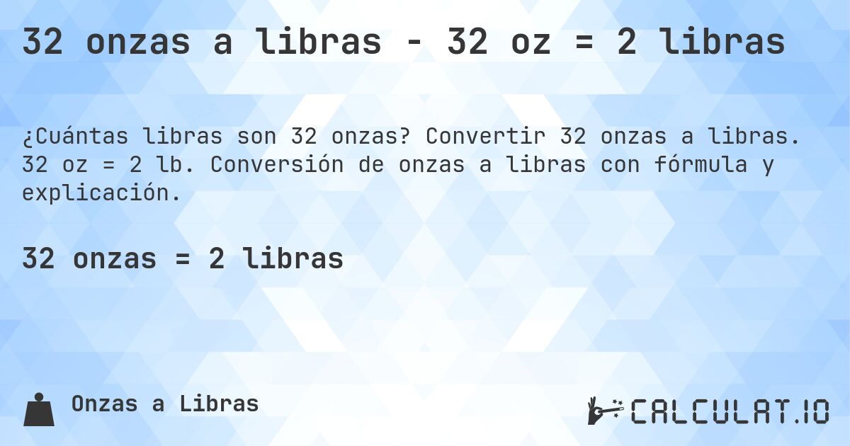 32 onzas a libras - 32 oz = 2 libras. Convertir 32 onzas a libras. 32 oz = 2 lb. Conversión de onzas a libras con fórmula y explicación.